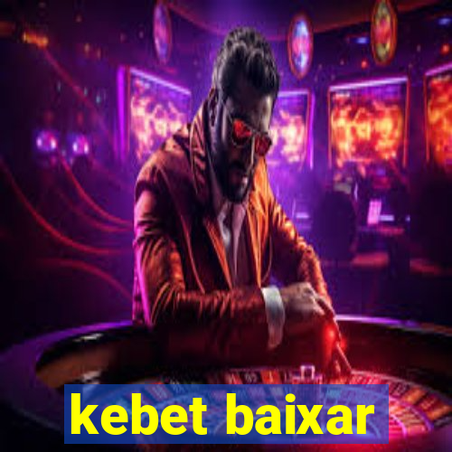 kebet baixar